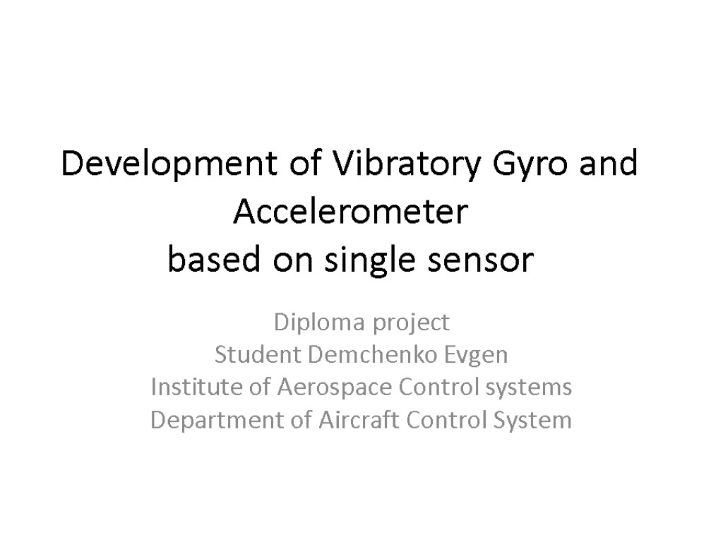 Development of Vibratory Gyro and Accelerometer based on single sensor Diploma project Student Demchenko